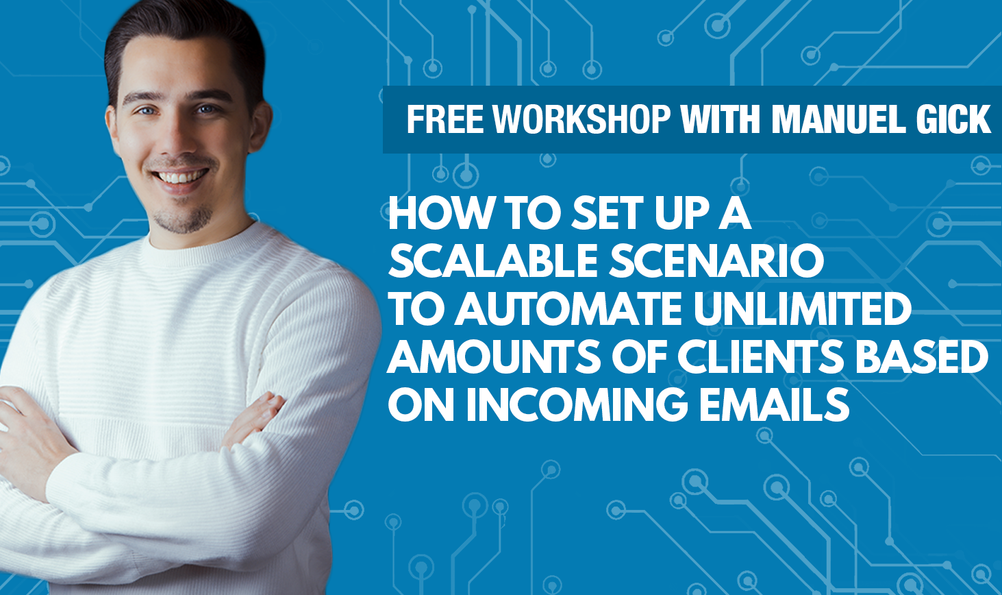 How To Set Up a Scalable Scenario To Automate Unlimited Amounts of Clients Based on Incoming Emails