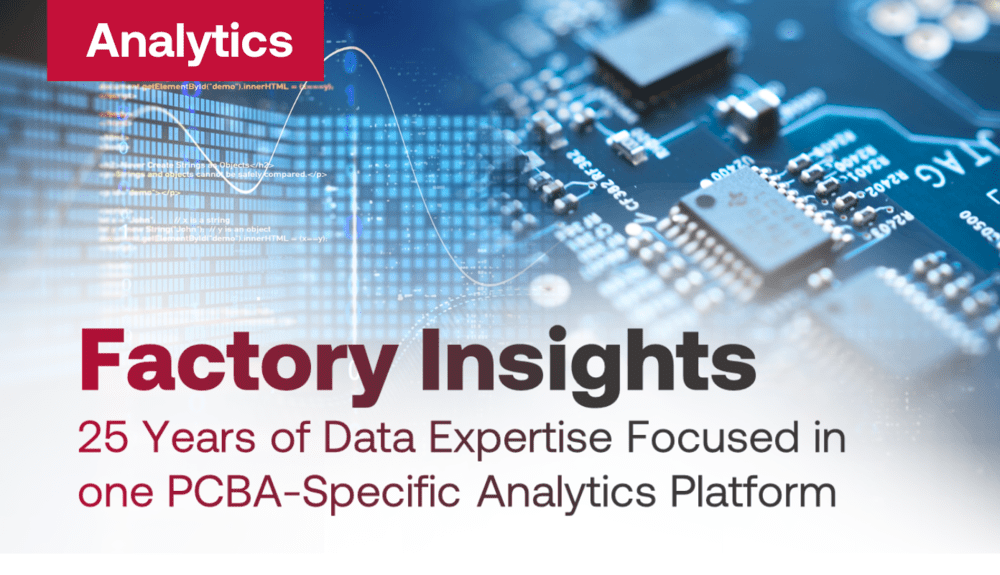Factory Insights: 25 Years of Data Expertise Focused in one PCBA-Specific Analytics Platform