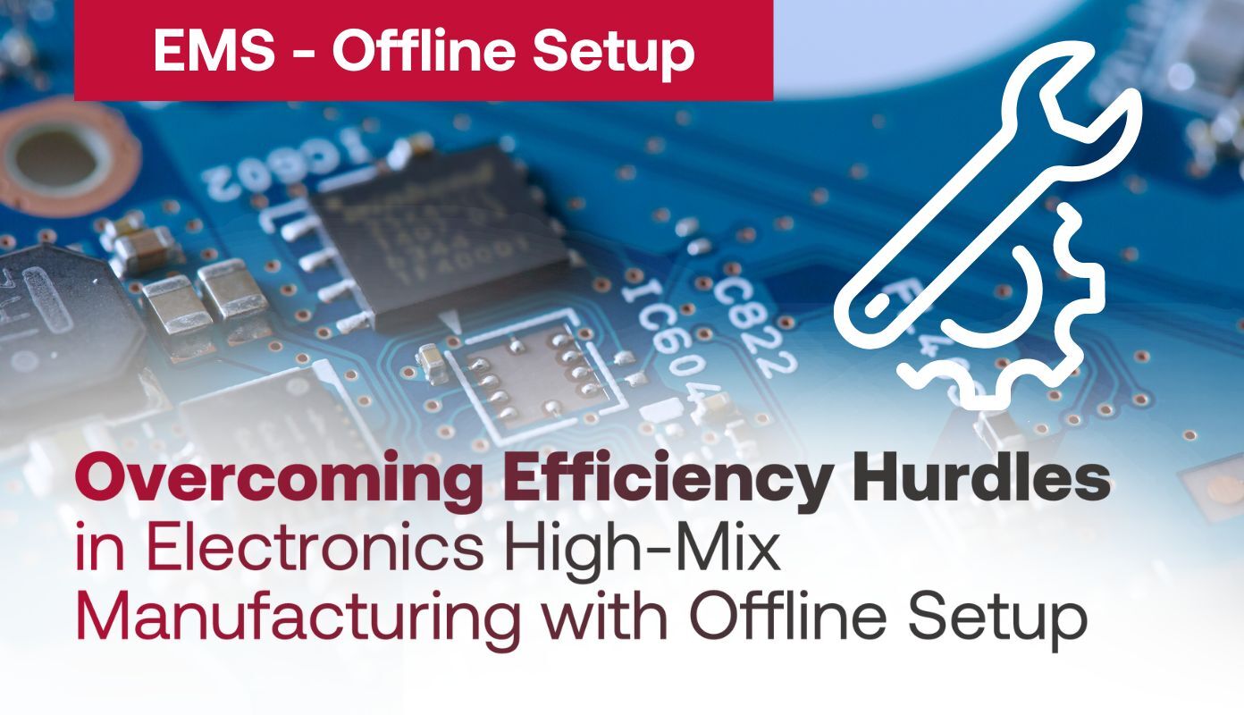 Overcoming Efficiency Hurdles in Electronics High-Mix Manufacturing with Offline Setup