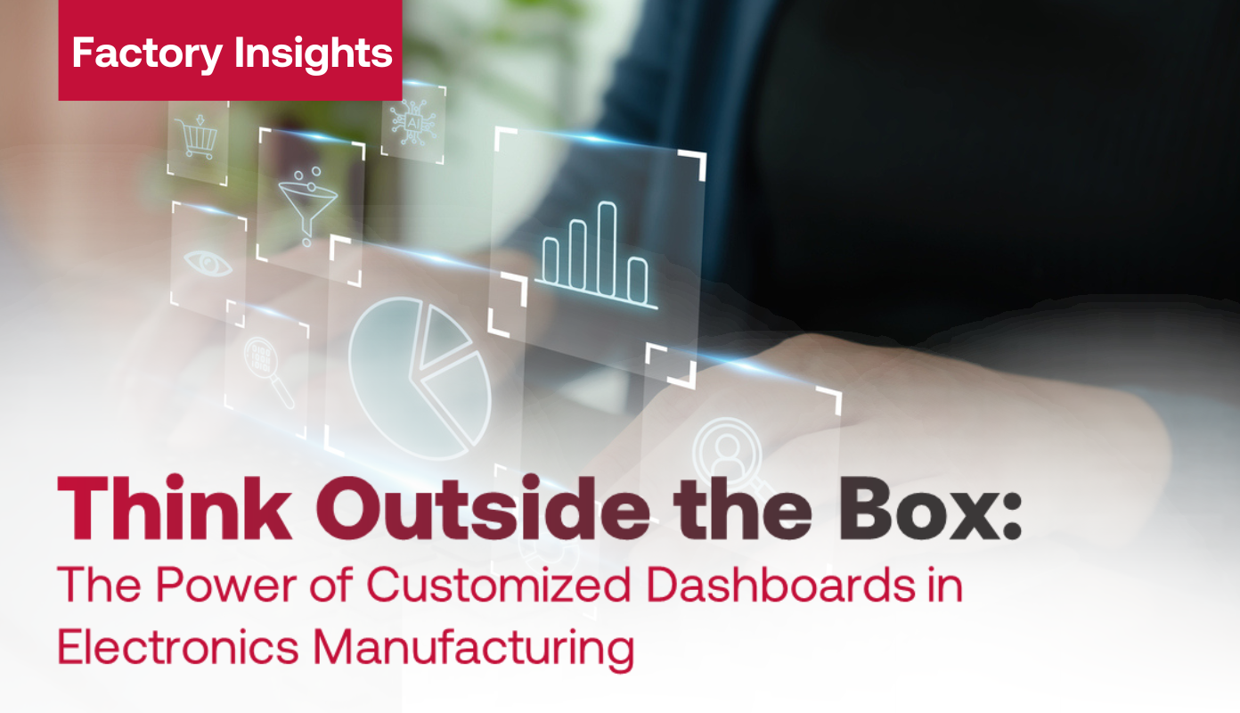 Think Outside the Box: The Power of Customized Dashboards in Electronics Manufacturing
