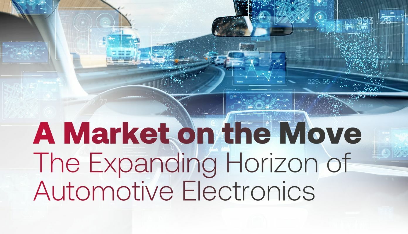 A Market on the Move The Expanding Horizon of Automotive Electronics
