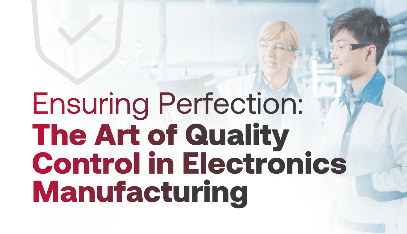 Ensuring Perfection The Art of Quality Control in Electronics Manufacturing