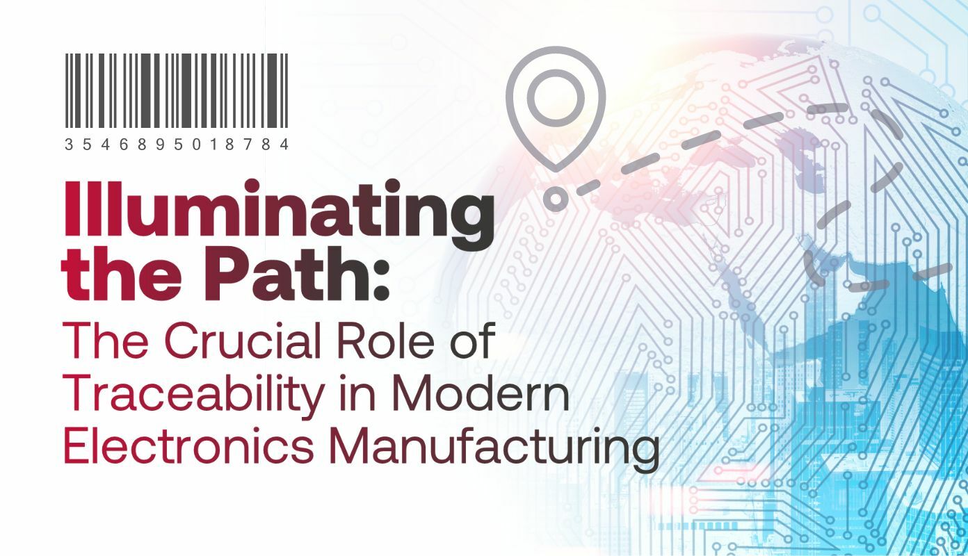 Illuminating the Path The Crucial Role of Traceability in Modern Electronics Manufacturing