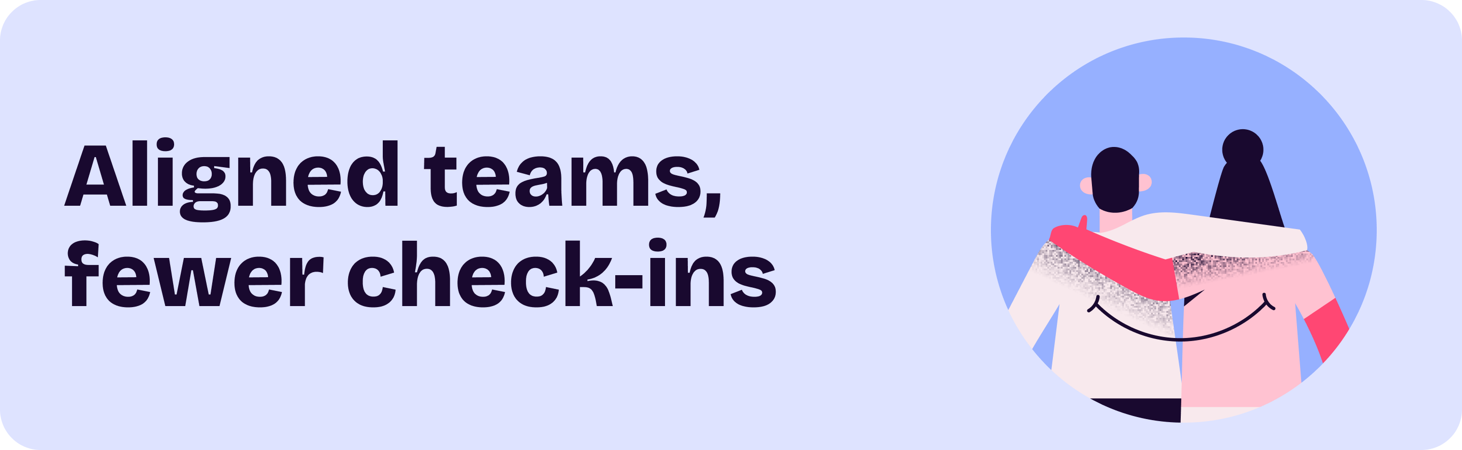 Aligned teams, fewer check-ins