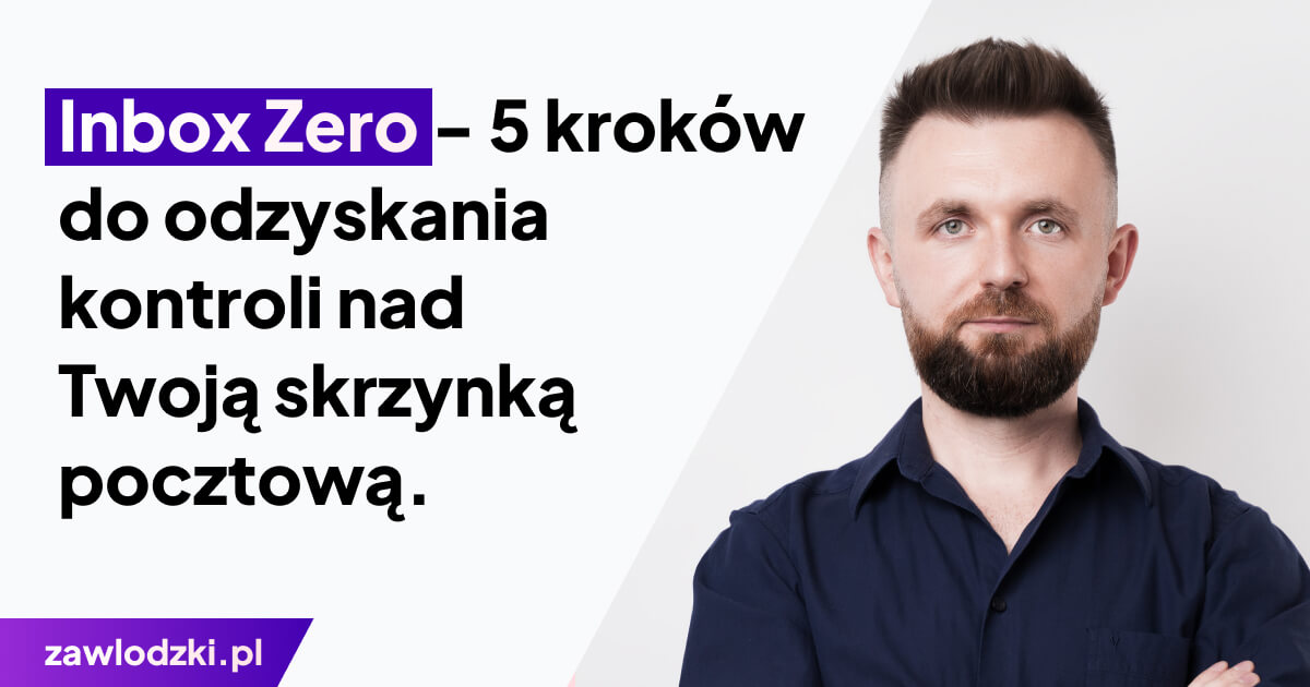 Inbox Zero - 5 kroków do odzyskania kontroli nad Twoją skrzynką pocztową.
