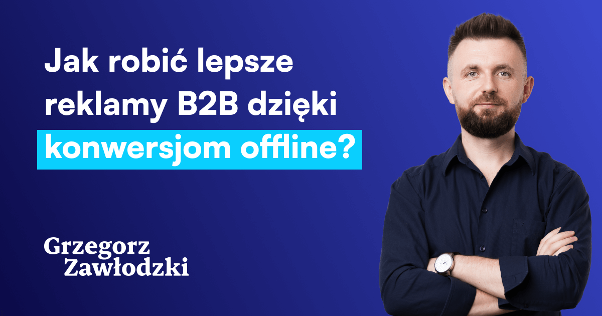 Jak robić lepsze reklamy dzięki konwersjom offline