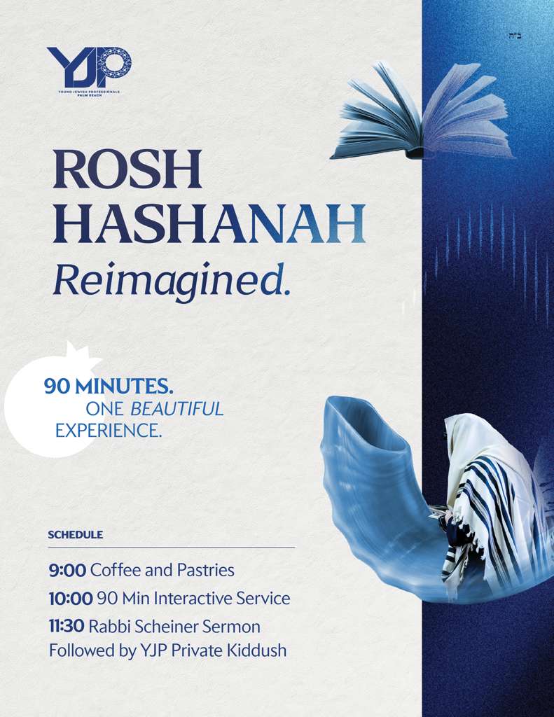 Rosh Hashanah Reimagined — YJP Palm Beach: 9:00 coffee and pastries, 10:00 ninety-minute interactive service, 11:30 Rabbi Scheiner sermon followed by private YJP kiddush