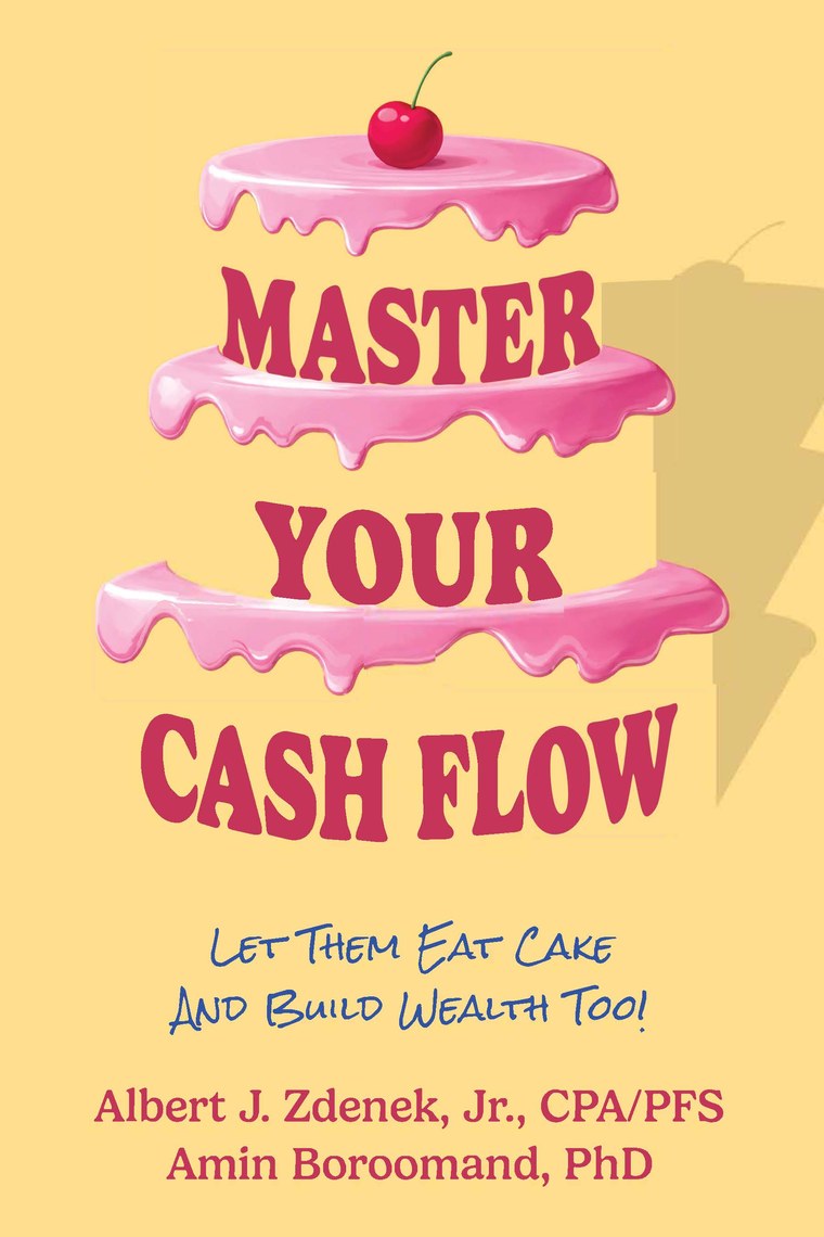 Master Your Cash Flow: Let Them Eat Cake and Build Wealth Too, by Albert J. Zdenek Jr. and Amin Boroomand