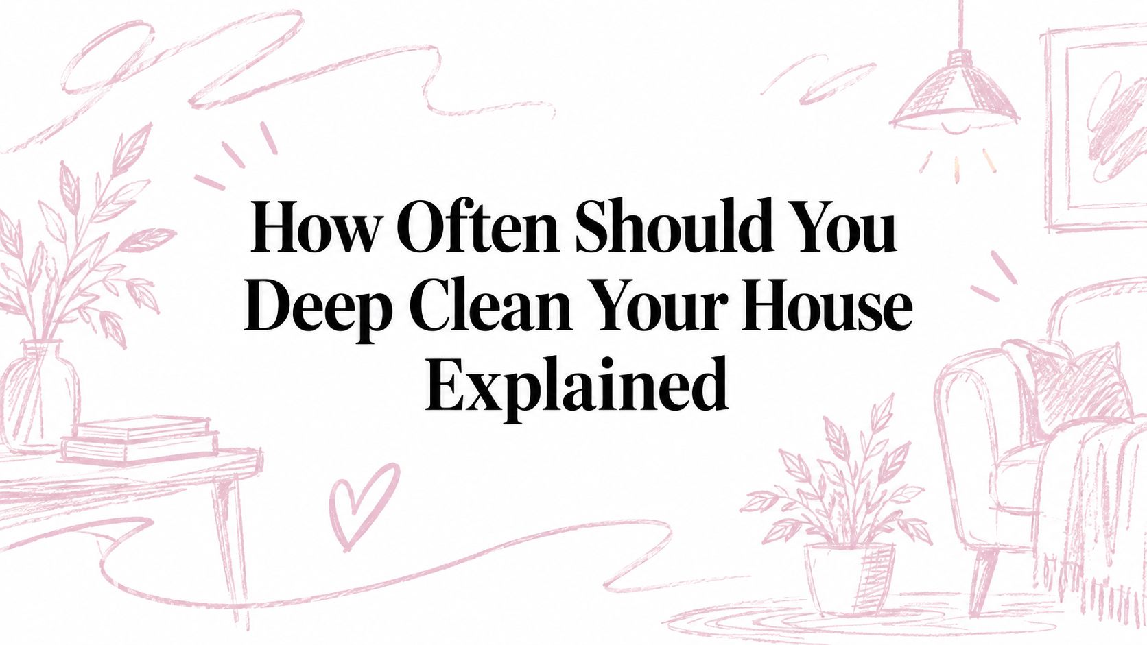 How Often Should You Deep Clean Your House Explained
