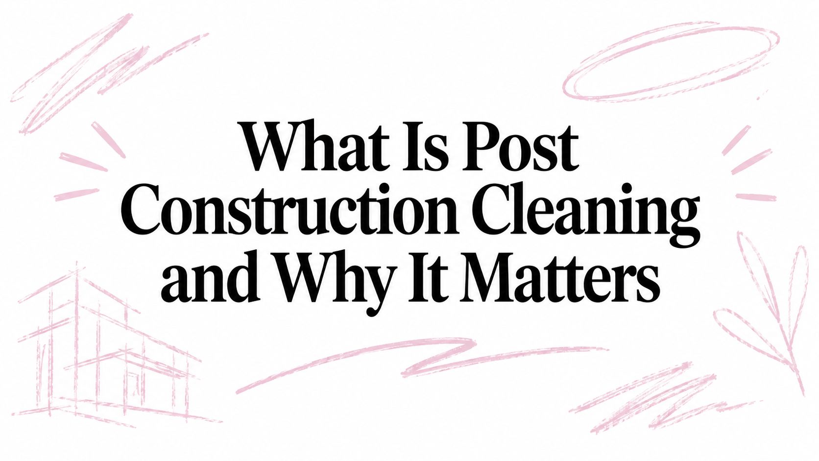 What Is Post Construction Cleaning and Why It Matters