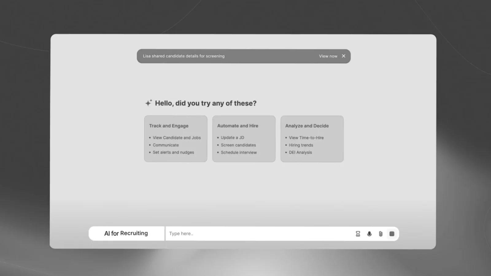 User interface window titled 'Hello, did you try any of these?' showing three sections: 'Track and Engage' with options to view candidates and jobs, communicate, and set alerts; 'Automate and Hire' with options to update a job description, screen candidates, and schedule interviews; and 'Analyze and Decide' with options to view time-to-hire, hiring trends, and DEI analysis. A notification bar says 'Lisa shared candidate details for screening' with a 'View now' button. At the bottom is a text input labeled 'AI for Recruiting' with icons for timer, voice, attachment, and stop.