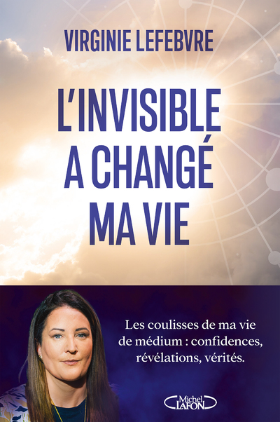L'invisible a changé ma vie - Les coulisses de ma vie de médium : confidences, révélations, vérités