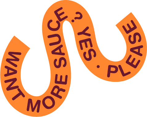 Orange wavy banner with text: Want more sauce? Yes. Please in dark brown letters.