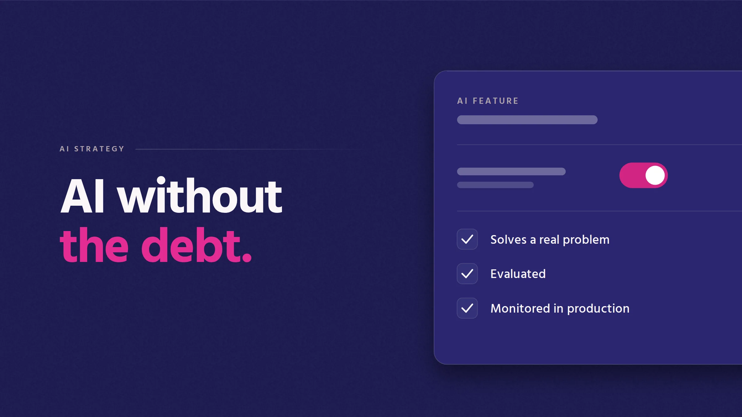 AI without the debt. Cover illustration: an AI feature panel with its toggle switched on and a checklist of real problem, evaluated and monitored.