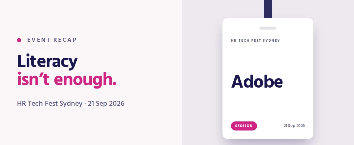 Literacy isn’t enough. Event recap cover: an HR Tech Fest Sydney conference badge reading Adobe, Session.