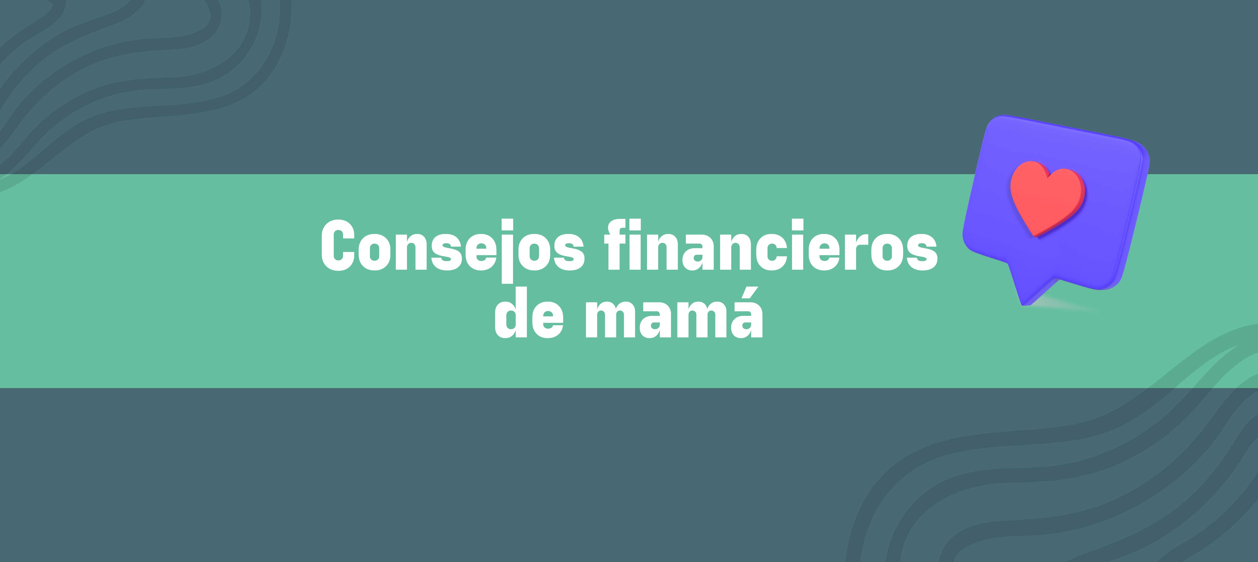 Consejos financieros de las madres que harán rendir tu dinero