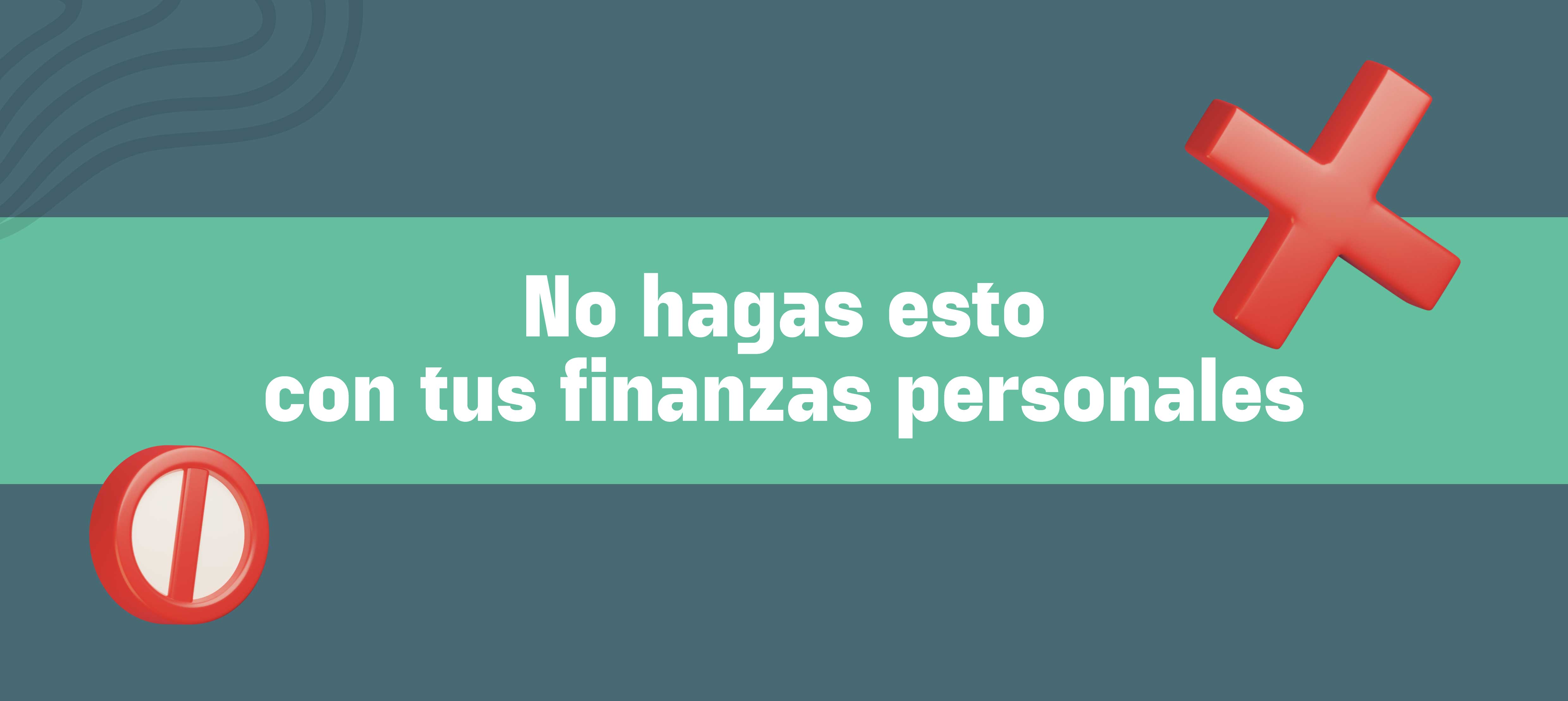 No hagas esto con tus finanzas personales, consejos.