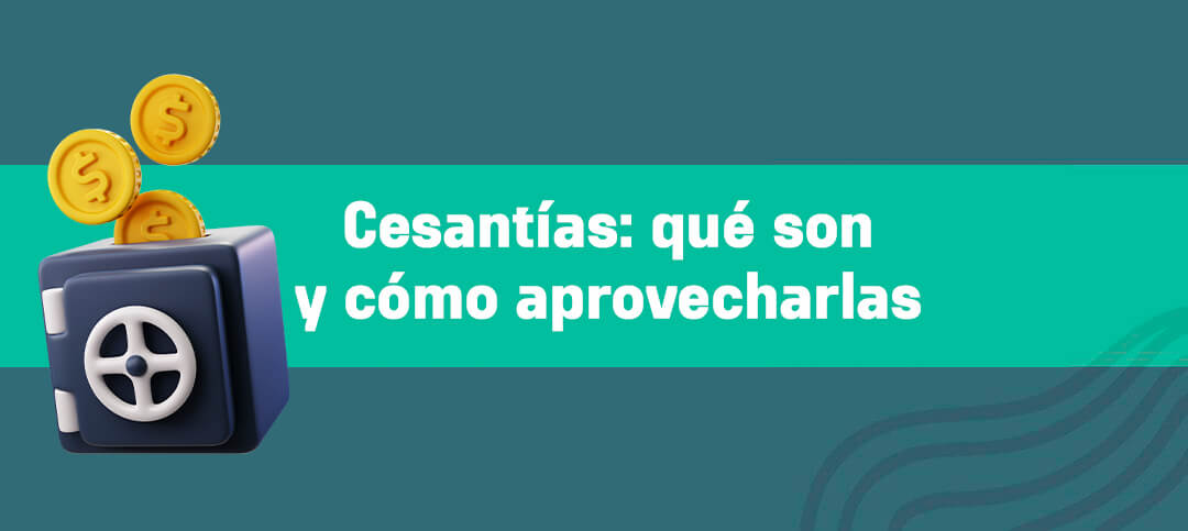 Aprovecha al máximo tus cesantías: guía para potenciar tus ahorros