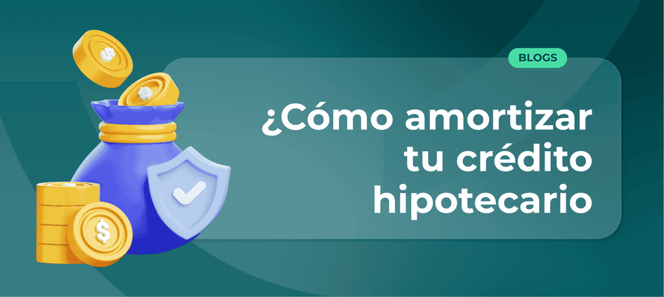 Cómo amortizar tu crédito hipotecario