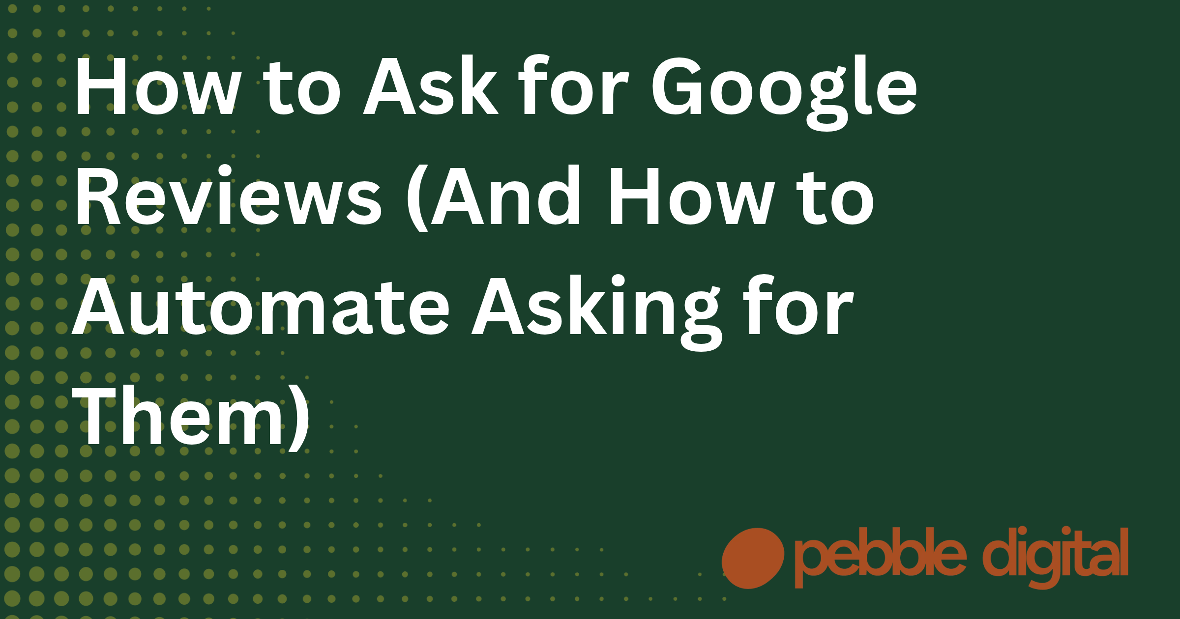 How to Ask for Google Reviews (And How to Automate Asking for Them)
