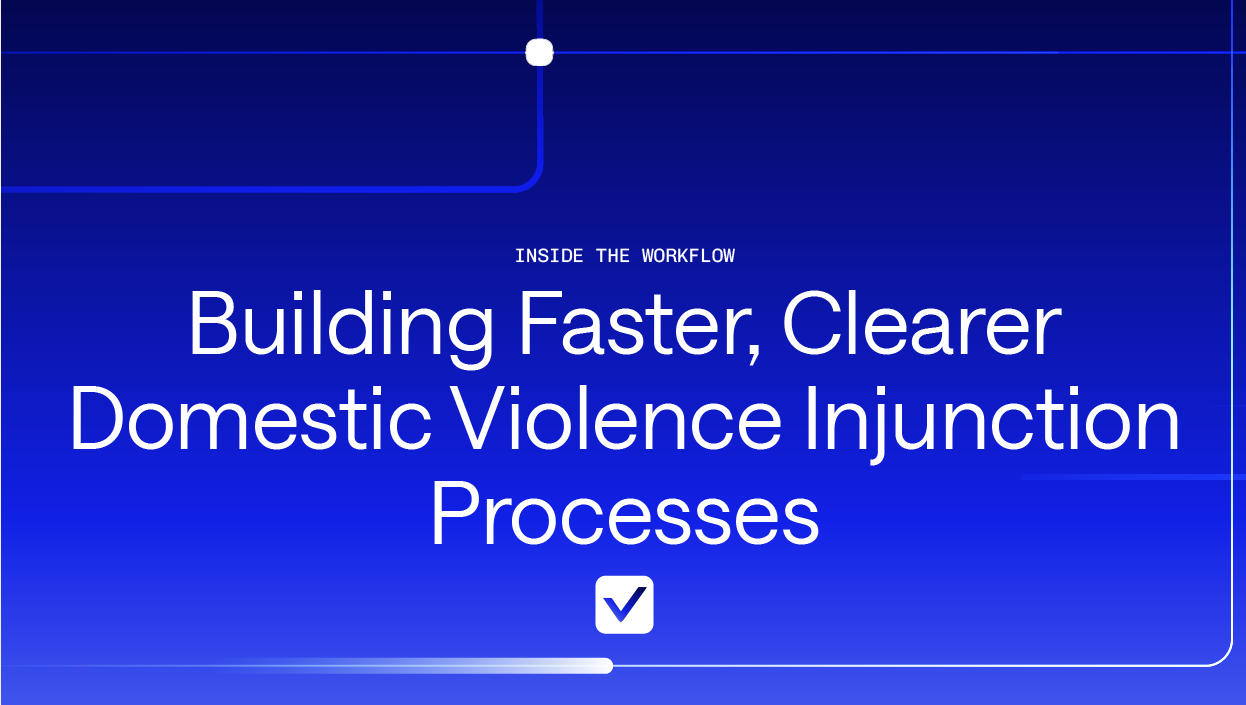 Inside the Workflow: Building Faster, Clearer Domestic Violence Injunction Processes