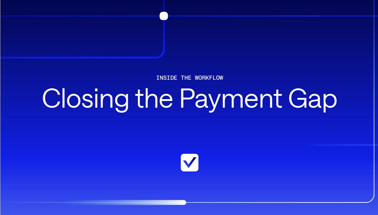 Inside the Workflow: Closing the Payment Gap