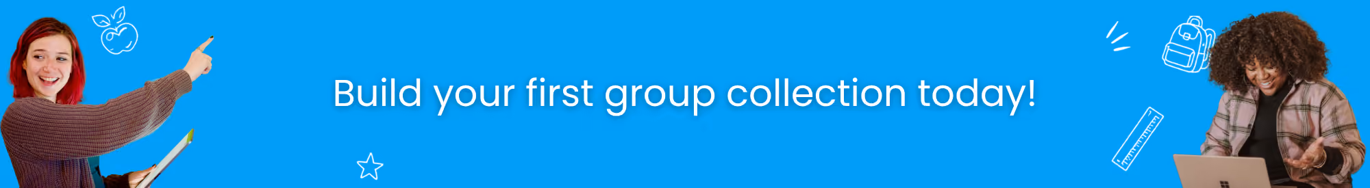A blue banner saying "Build you first group collection today"