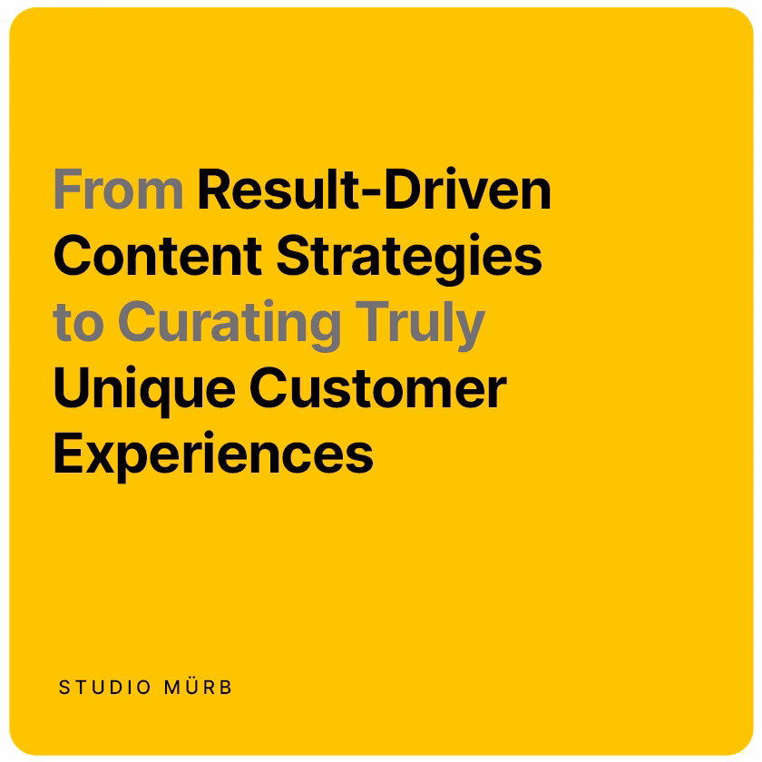 Text on a yellow background reads 'From Result-Driven Content Strategies to Curating Truly Unique Customer Experiences' with 'STUDIO MÜRB' in smaller text at the bottom left.