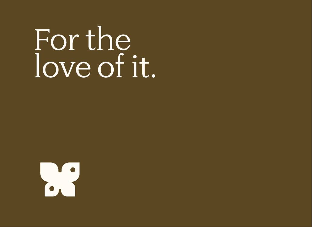 White text 'For the love of it.' on brown background with a white butterfly symbol in the lower left corner.