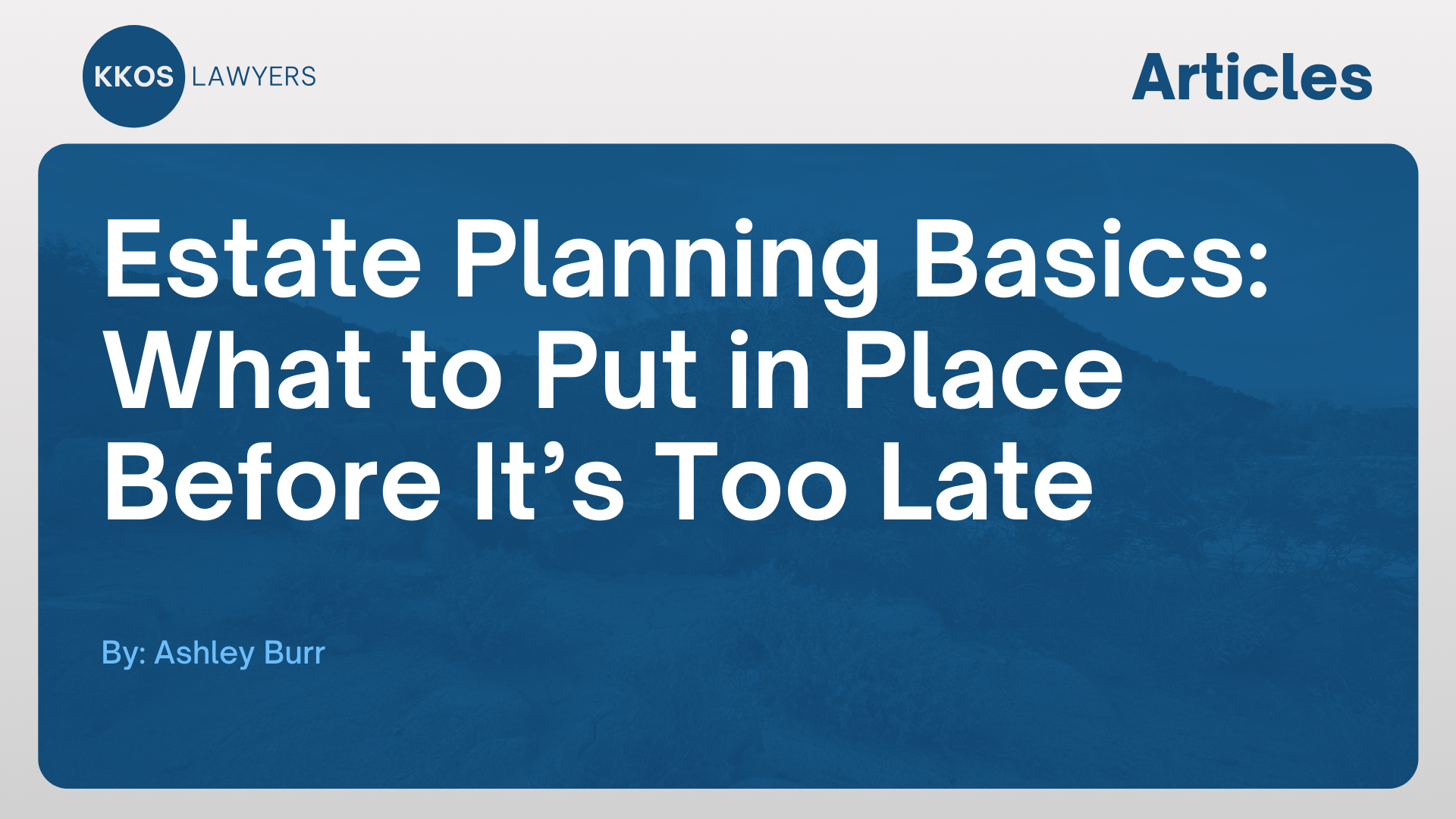 Estate Planning Basics: What to Put in Place Before It’s Too Late