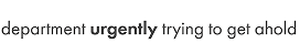Text phrase with 'urgently' in bold, reading: department urgently trying to get ahold