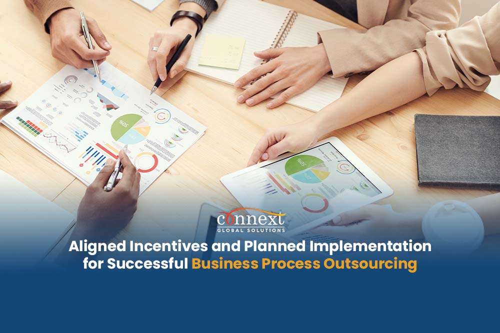 Aligned Incentives and Planned Implementation for Successful Business Process Outsourcing 57% of companies use business process outsourcing to concentrate on core issues, operations, and activities (Statista, 2021) In business process outsourcing, providers need to address your company’s staffing, transformational and operational strategies. The key to an effective business process outsourcing model is one that is properly structured to fit the business and unlock business growth. Aside from ensuring the client needs are properly addressed, the business process outsourcing provider must also make sure that implementation and incentives are properly aligned. Establishing aligned incentives and planned implementation methods are critical in contributing to the success and growth of a business when outsourcing. Businesses need to have established objectives, pricing models, terms, and requirements before outsourcing. This way proper planning, process alignment and a seamless transition with the business process outsourcing provider is ensured. For targeted process improvement, businesses should also have clearly defined set of proper monitoring and measurement of productivity, utilization, and quality to track the performance of outsourced teams. These metrics can be measured based on desired output by client or errors made versus number of tasks completed, measured on a weekly basis, based on 40-hour work week, depending on the client. Aligned employee incentives based on employee performance also boost employee morale and positive employee engagement. Delegate employee engagement to your offshoring provider and shift the focus on your core functions. Connext Global Solutions provides Business Process Outsourcing Solutions Aligned to your Needs Connext Global Solutions is a business process outsourcing provider with industry-leading staffing solutions. The company is committed in providing excellent service delivery and unlocking client growth. Connext Global Solutions helps manage a client’s team as if it was theirs and makes sure the performance matches or exceeds that of your local teams. The company helps clients understand exactly what they want, exactly what their processes are, exactly how they measure success, escalation and so on. Connext Global Solutions can establish customized key parameters in close coordination with the client on quantitative measures on: • Quality • Productivity • Skills & Knowledge • Engagement • Overall Performance • And More Lessen overhead since we handle the people, facilities, rent, utilities, compliance and most of the systems while allowing the client to own what is most important and unique to their business, their specific systems and business processes. Connext Global Solutions provides world-class service to our clients standing by our 100% client satisfaction claim. This is backed up with over 350 quality, productivity, and utilization metrics per client, transparent and cost-effective pricing system and consultation sessions, allowing for an improved client experience. The company provides hand-in-hand training in close coordination with the client to ensure that all Connext employees are follow the client specific training process and guidelines. With Connext Global Solutions, you gain access to: • Geographically diverse talent • 100% virtual recruitment and employment process • Productivity, utilization, and quality monitoring • Dedicated account management • Standing IT support • Talent management and employee engagement Outsource business processes to Connext today.