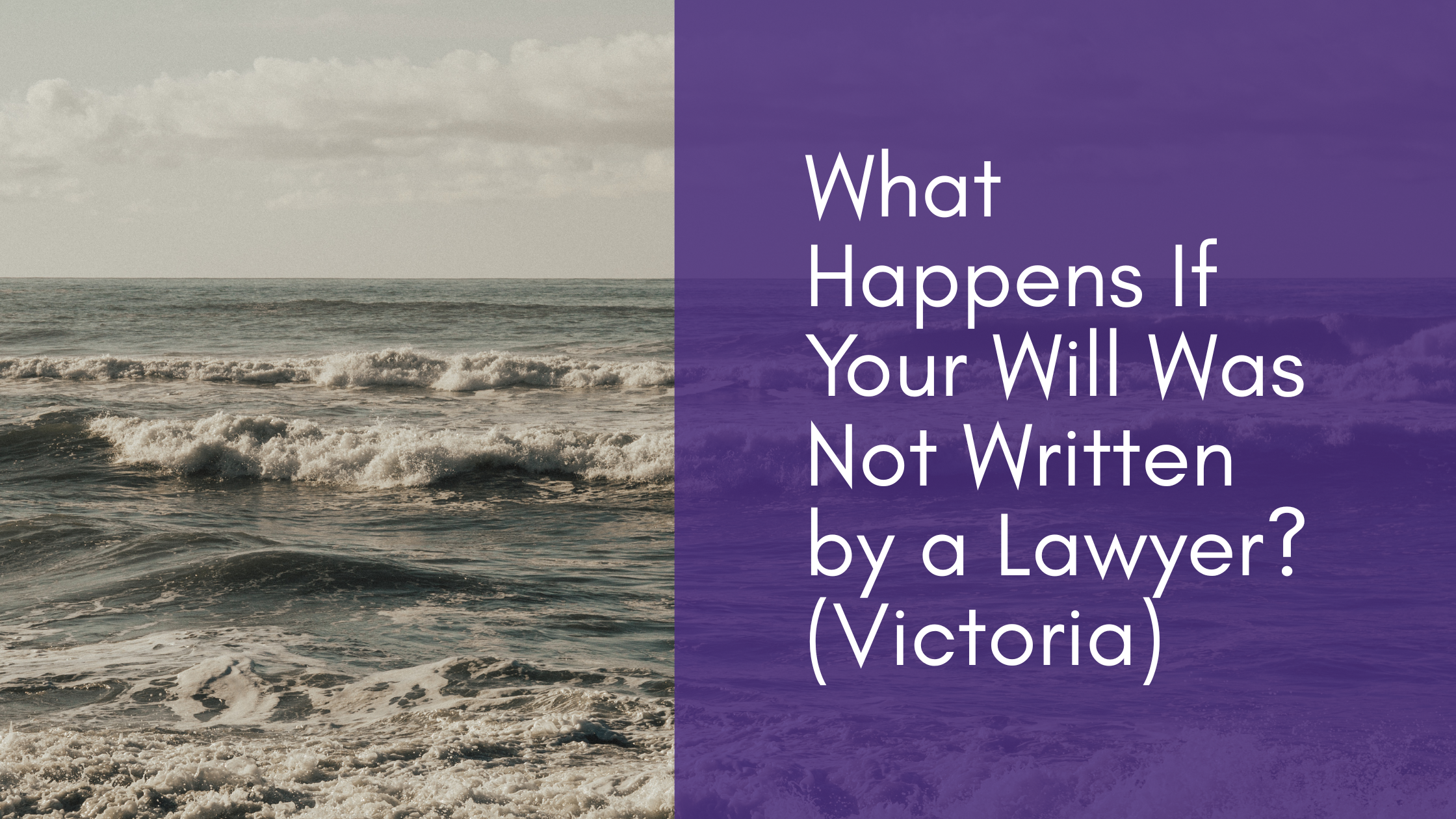 Ocean waves on the left of the image and on the right is a text box What Happens If Your Will Was Not Written by a Lawyer? (Victoria)