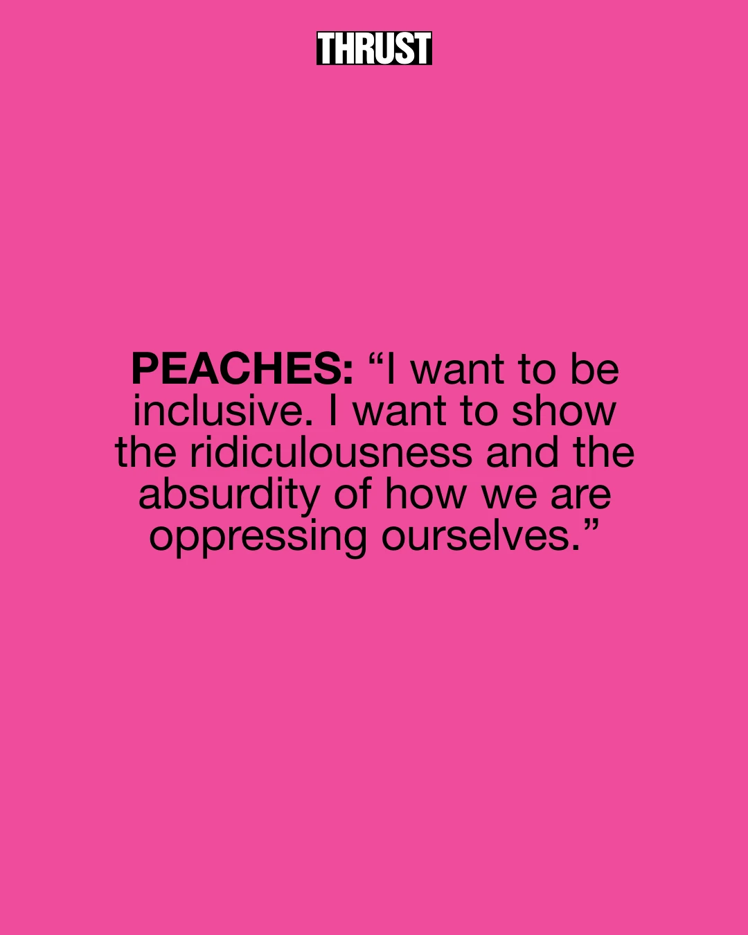Peaches quote about inclusivity and the ridiculousness of oppression.