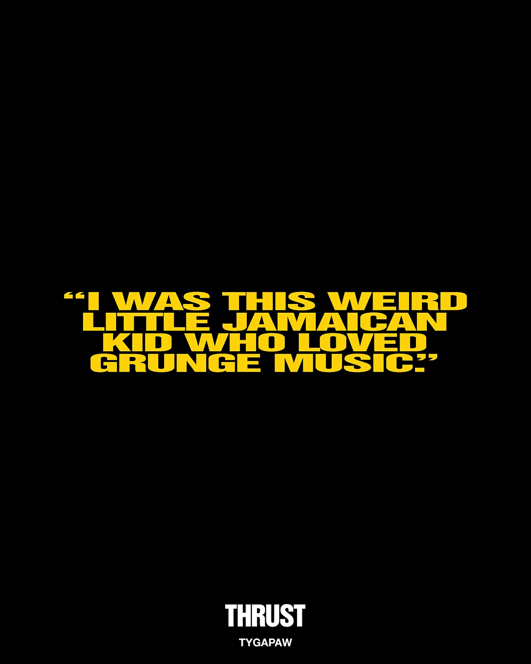 TYGAPAW quote about being a Jamaican kid who loved grunge music.