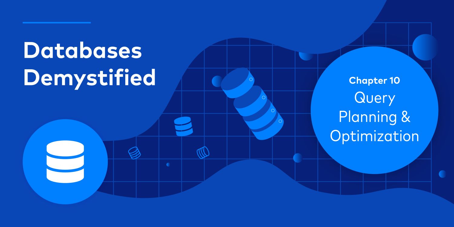 Databases Demystified Chapter 10 – Query Planning and Optimization