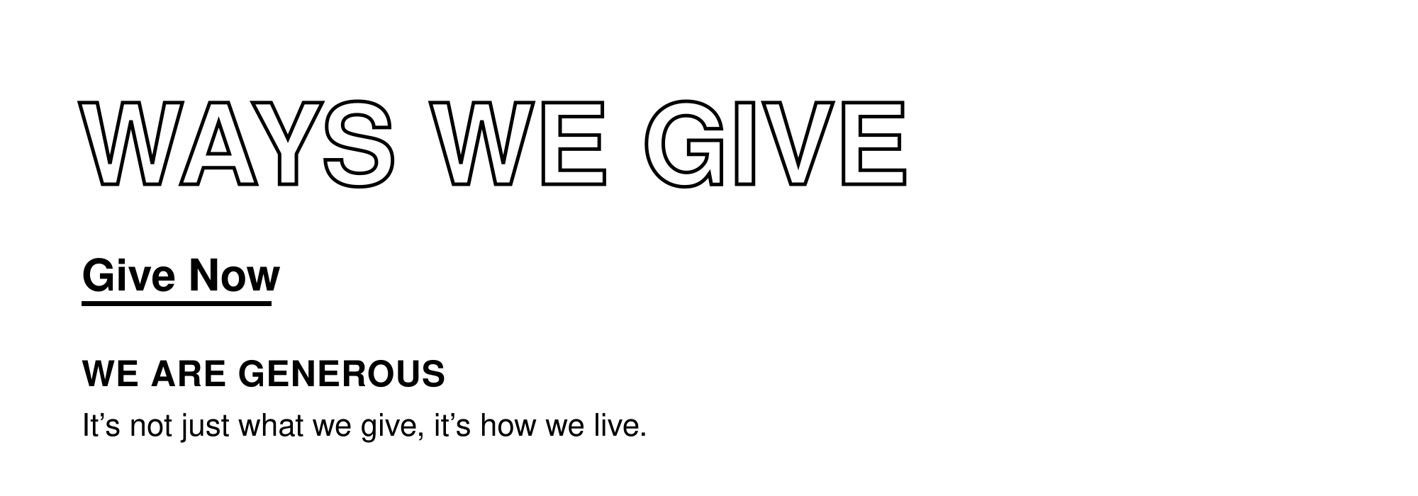 Ways We Give. Give Now. We are generous. It’s not just what we give, it’s how we live.