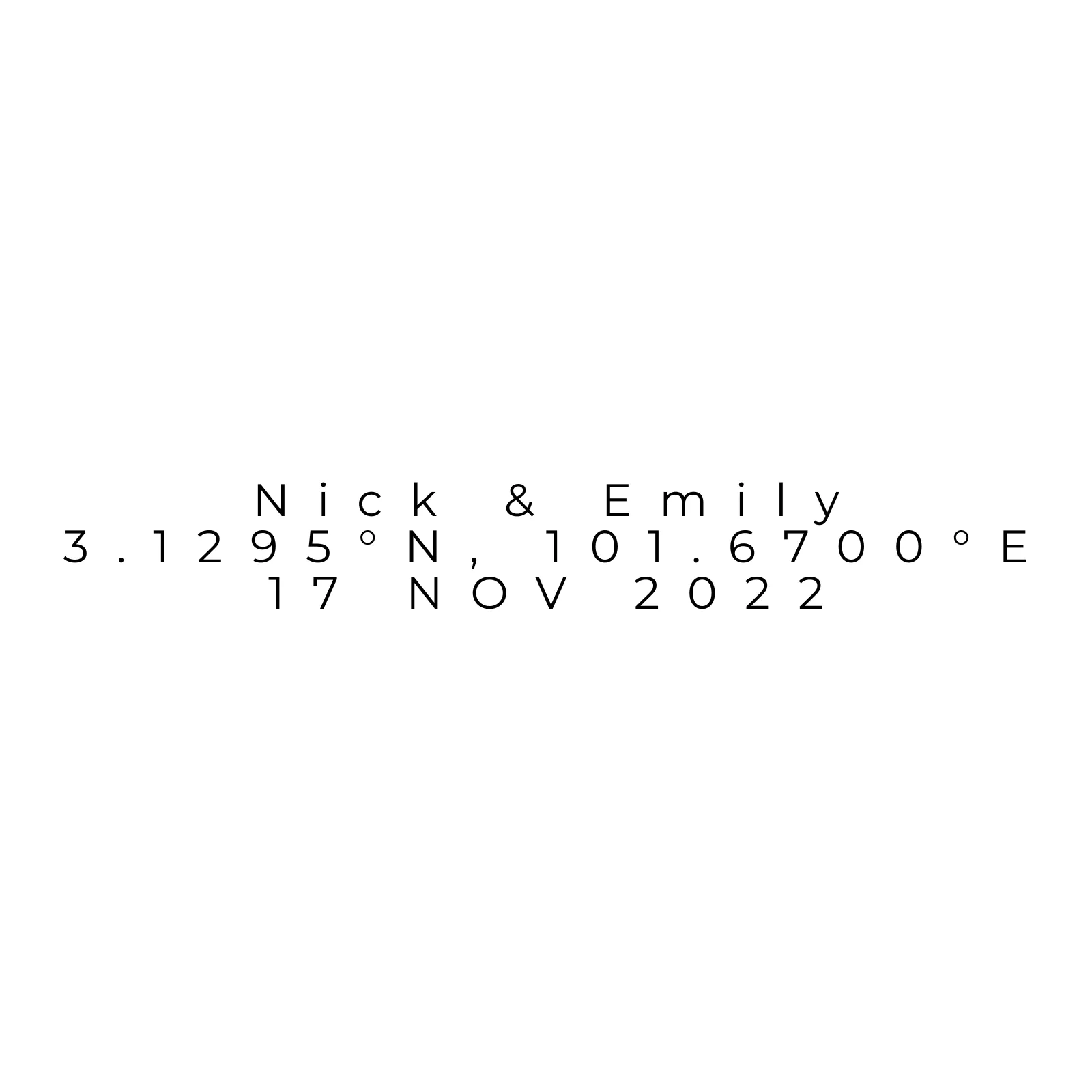 Text reading Nick & Emily with coordinates 3.1295°N, 101.6700°E and date 17 Nov 2022 on white background.