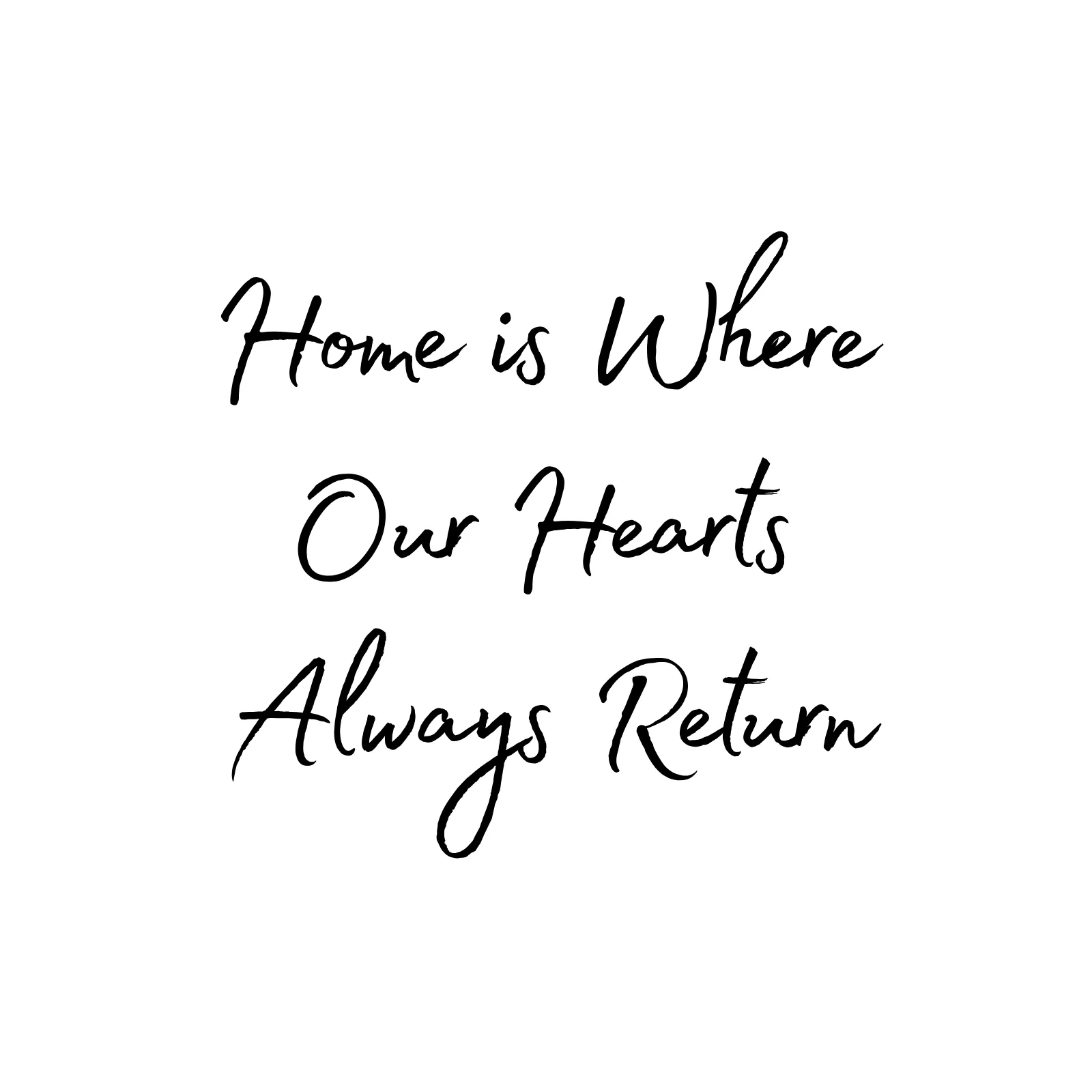 Handwritten text reads: Home is where our hearts always return in black on white background.