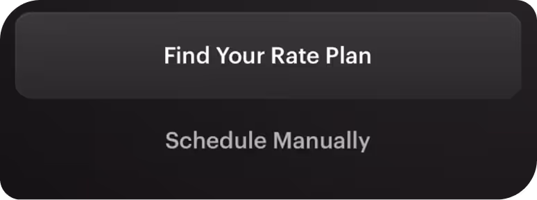 Interface with two options: a highlighted button labeled 'Find Your Rate Plan' and a text link labeled 'Schedule Manually' below it on a dark background.