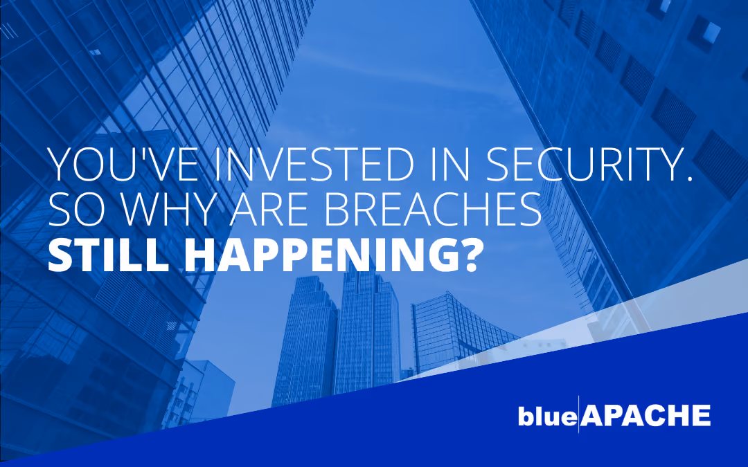 You’ve Invest in Security. So Why Are Breaches Still Happening?
