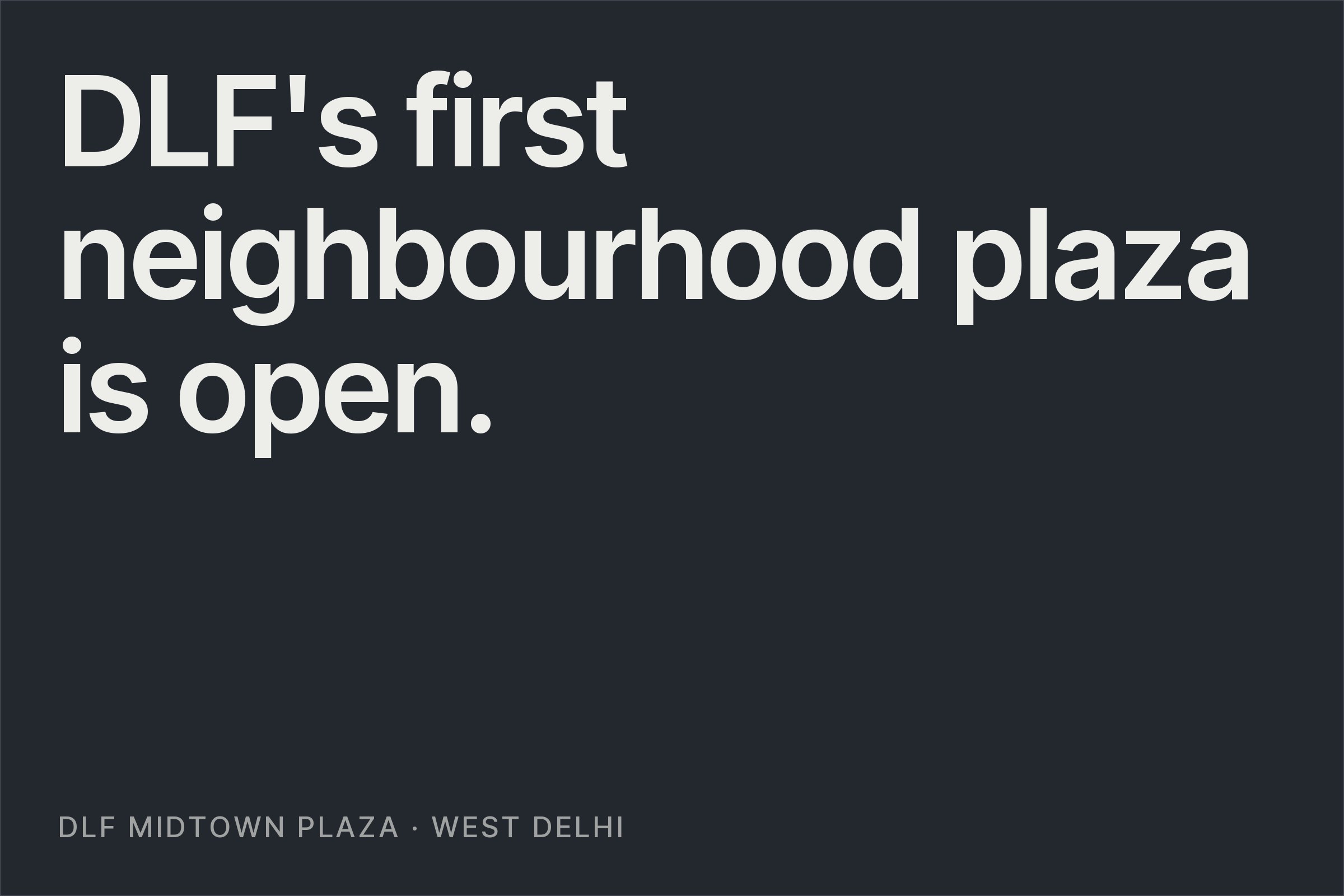 Typographic card reading "DLF's first neighbourhood plaza is open."