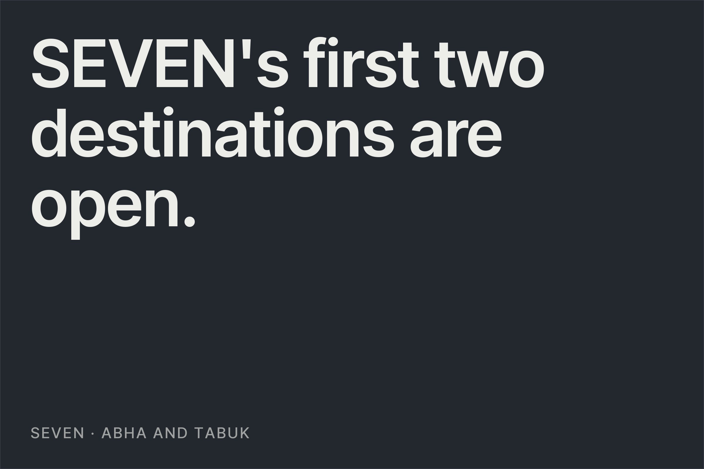 Typographic card reading "SEVEN's first two destinations are open."