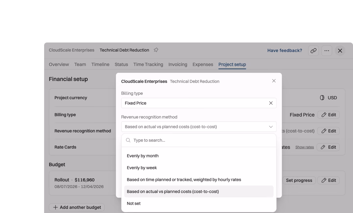 A software interface showing the Financial setup in the Project setup tab for 'CloudScale Enterprises' under 'Technical Debt Reduction.' A pop-up window displays billing type as Fixed Price and a dropdown menu for revenue recognition methods with options like 'Evenly by month,' 'Evenly by week,' 'Based on time planned or tracked, weighted by hourly rates,' and 'Based on actual vs planned costs (cost-to-cost).' Budget details show a rollout of $116,960 from 08/07/2026 to 12/04/2026.