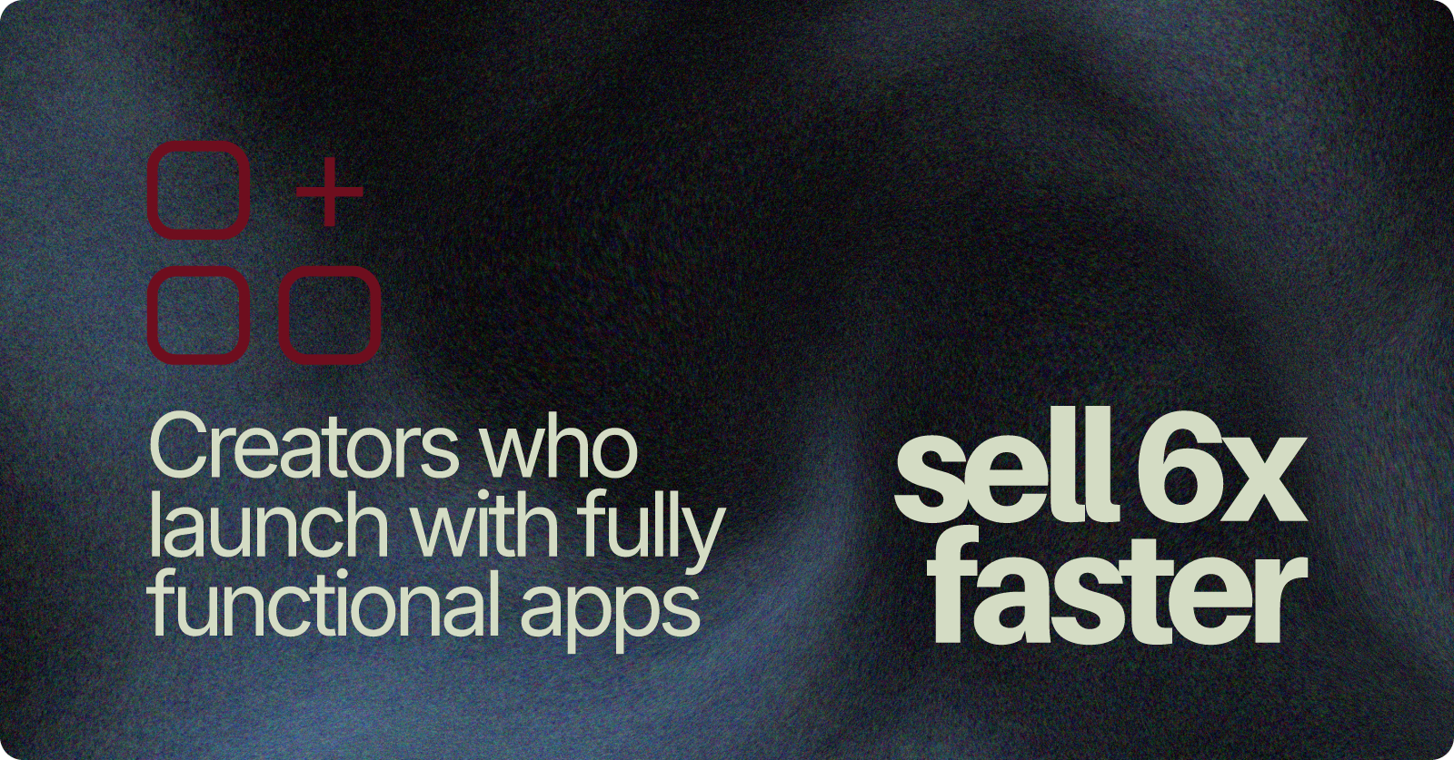 Creators who launch with fully functional apps sell 6x faster