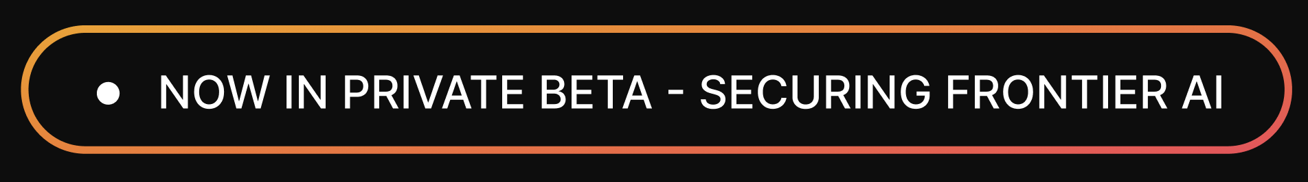 Button with text: Now in private beta - Securing frontier AI, with a white dot and orange border.