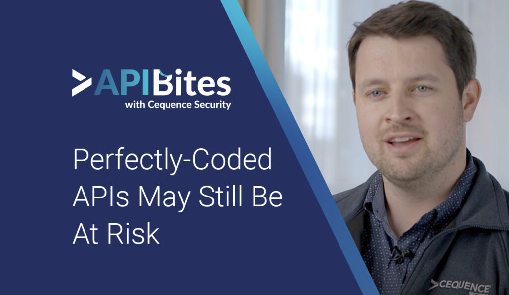 API Bites, Episode 8 | Perfectly-Coded APIs May Still Be At Risk