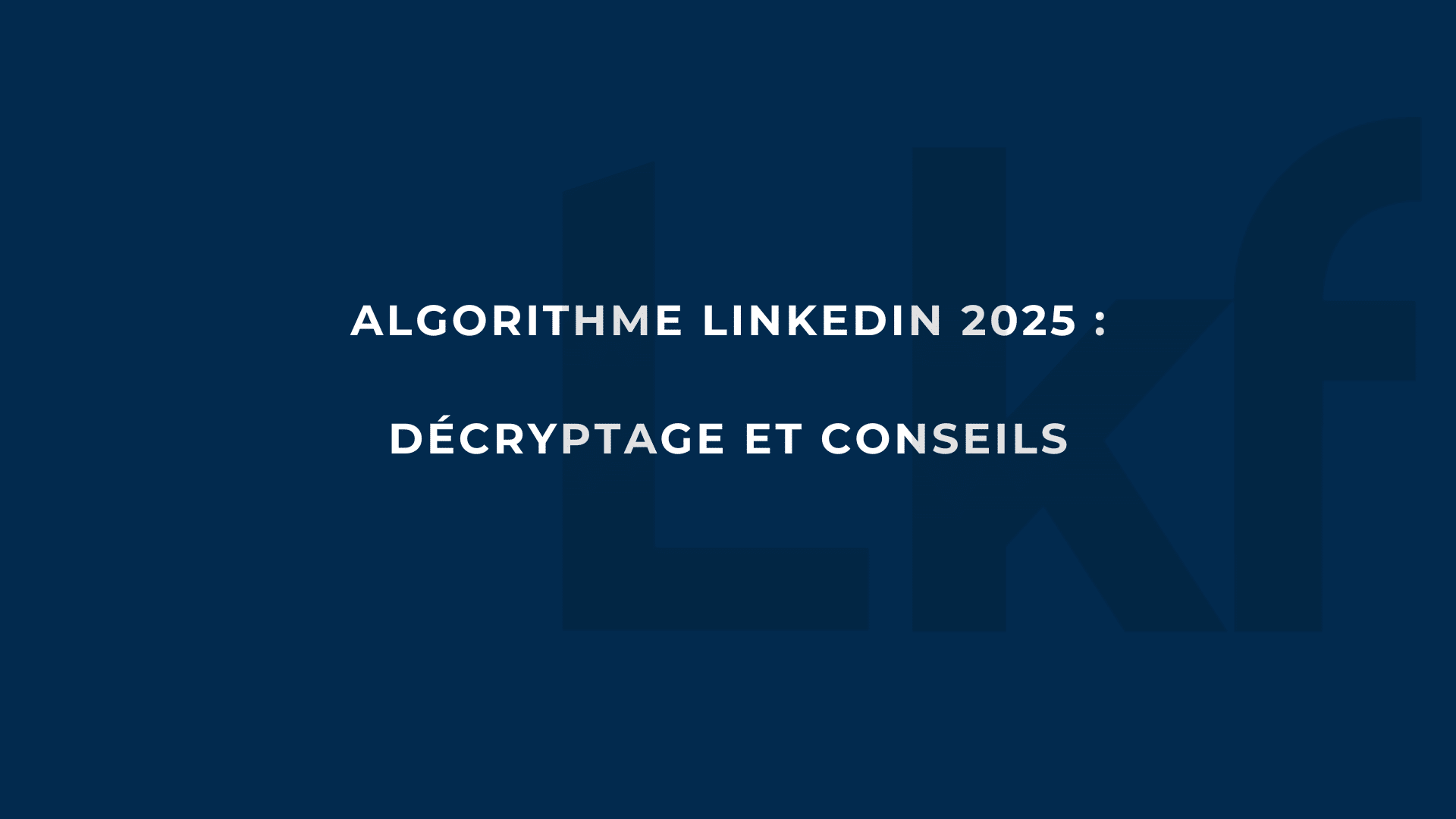 nos conseils pour l'algorithme linkedin en 2025