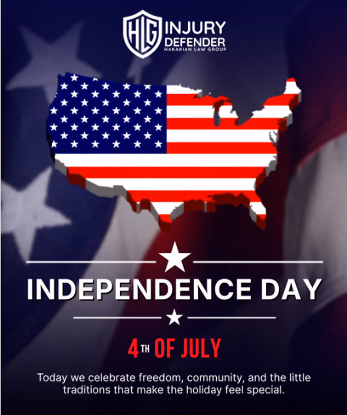 Map of the United States with the American flag pattern inside, above text reading Independence Day, 4th of July, and a message celebrating freedom, community, and traditions, with HG Injury Defender Hakakian Law Group logo at top.