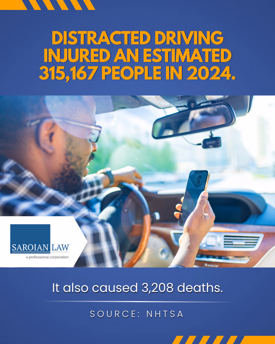 Image showing a man driving and holding a smartphone, illustrating distracted driving, with text stating distracted driving injured an estimated 315,167 people in 2024 and caused 3,208 deaths, sourced from NHTSA, with Saroian Law logo.